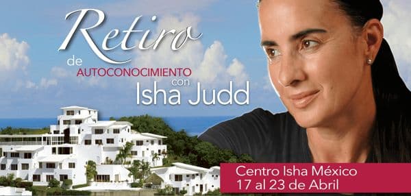 Del 17 al 23 de abril en Manzanillo, Colima Una de las experiencias más hermosas de tu vida la puedes vivir en los Retiros del Sistema Isha con Isha Judd. Un tiempo para relajarte, disfrutar y conocer